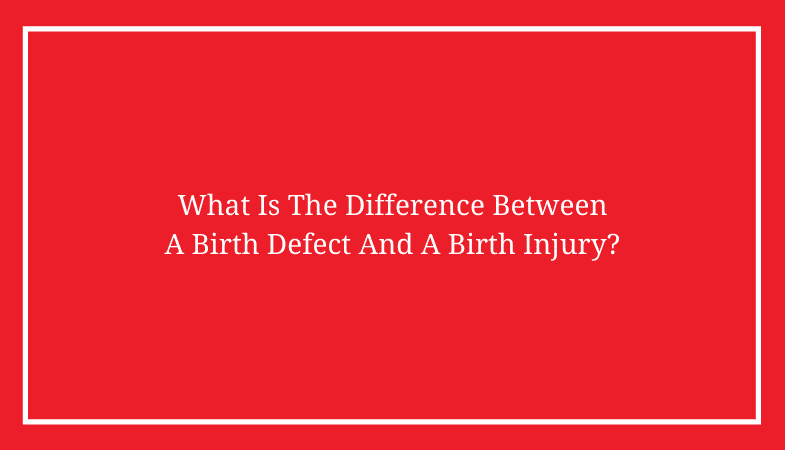 What Is The Difference Between A Birth Defect And A Birth Injury