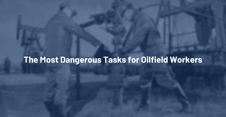 the most dangerous tasks for oilfield workers