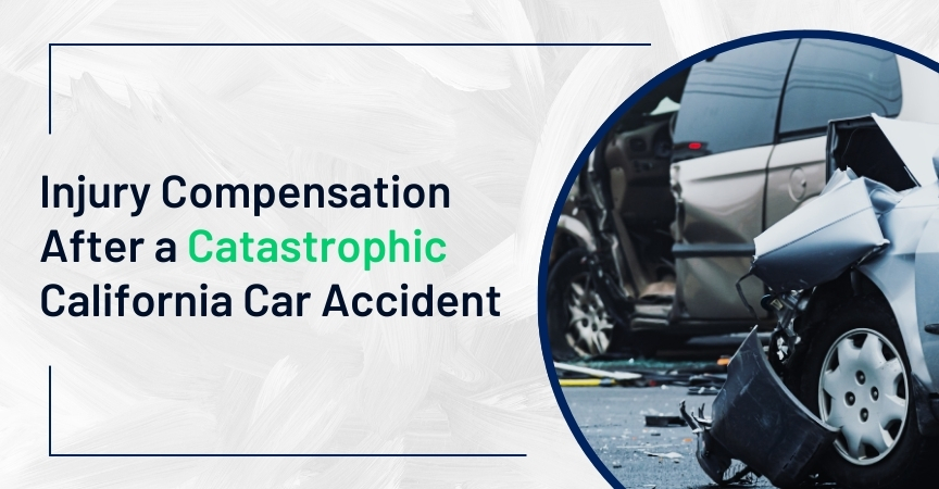 injury compensation after a catastrophic california car accident