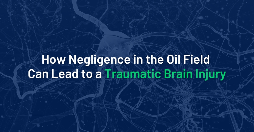 How Negligence in the Oil Field Can Lead to a Traumatic Brain Injury