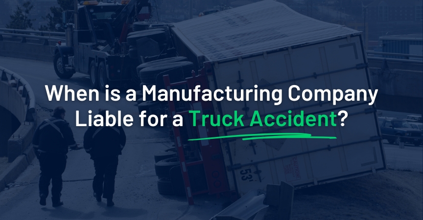 When is a Manufacturing Company Liable for a Truck Accident